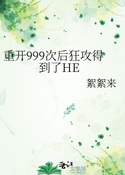 重开999次后狂攻得到了HE