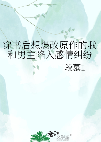 穿书后想爆改原作的我和男主陷入感情纠纷
